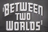 Between Two Worlds -- (Original Trailer)
