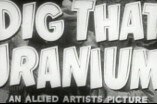Dig That Uranium! -- (Original Trailer)