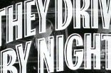 They Drive By Night -- (Re-issue trailer)
